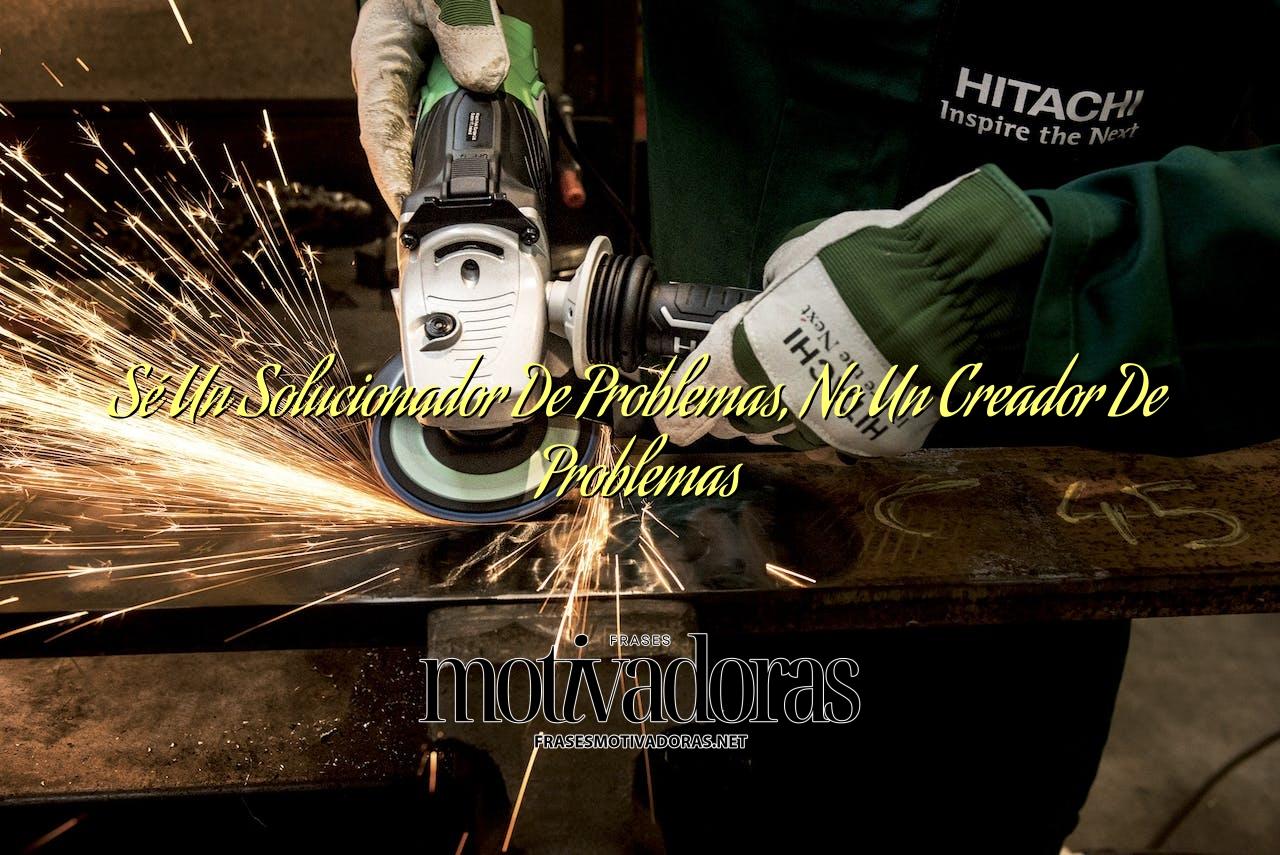 Sé Un Solucionador De Problemas, No Un Creador De Problemas