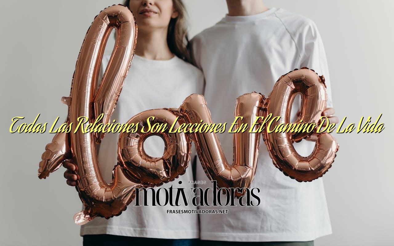 Todas Las Relaciones Son Lecciones En El Camino De La Vida